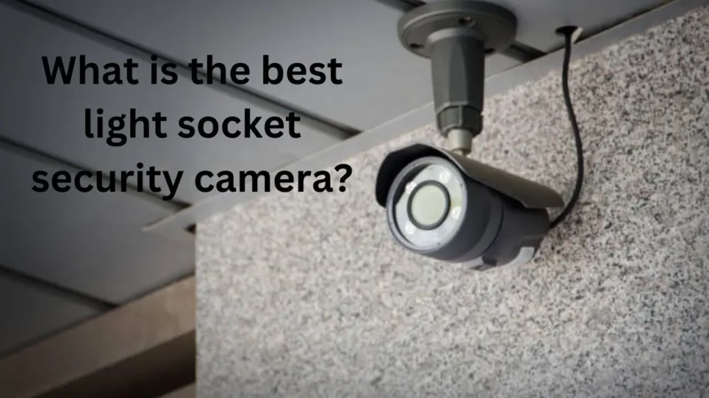 What is the best light socket security camera?