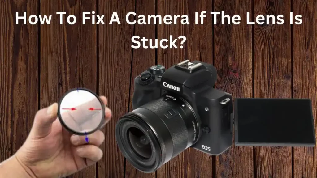 How To Fix A Camera If The Lens Is Stuck?