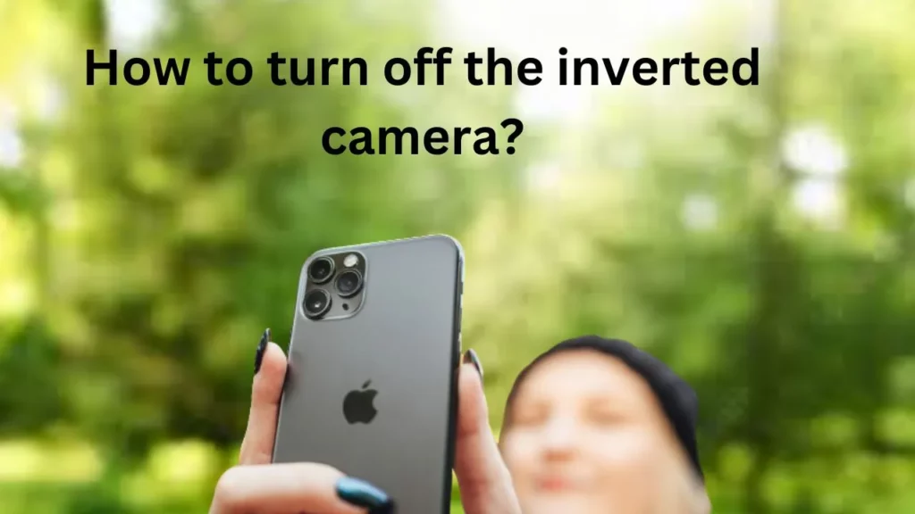 How to turn off the inverted camera?