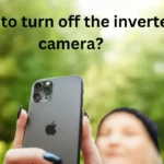 How to turn off the inverted camera?